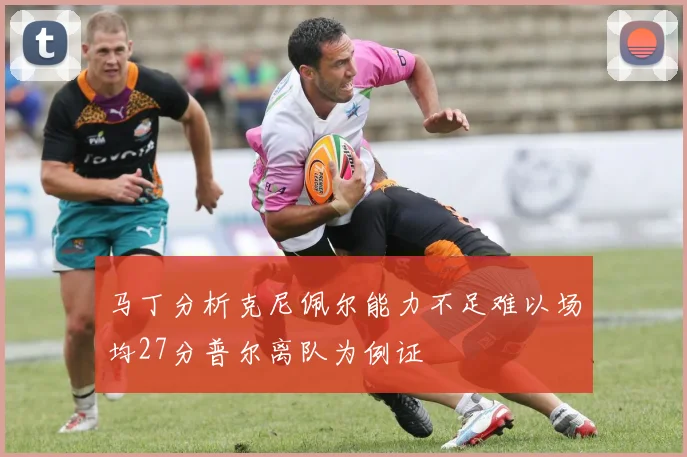 马丁分析克尼佩尔能力不足难以场均27分普尔离队为例证